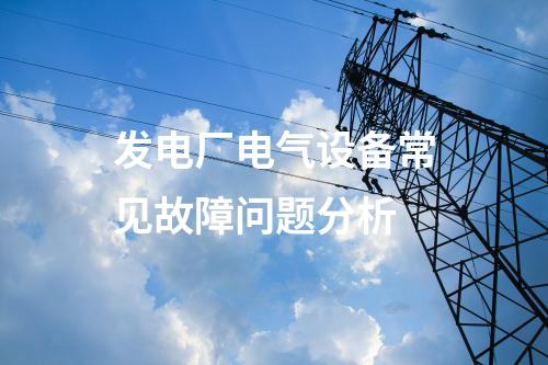 发电厂电气设备常见故障问题分析