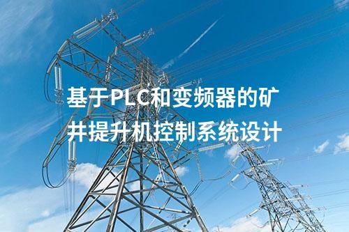 基于PLC和变频器的矿井提升机控制系统设计