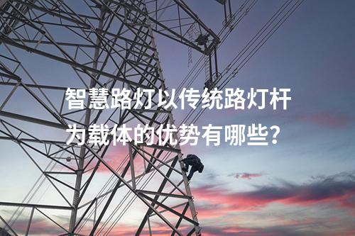 智慧路灯以传统路灯杆为载体的优势有哪些？