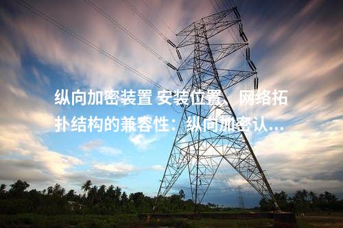 调度数据网屏 安装位置、网络拓扑结构的兼容性：二次安防设备屏的灵活性