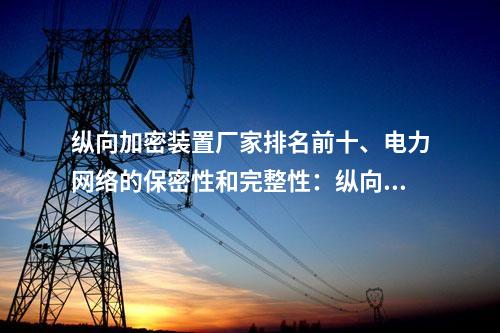 调度数据网屏厂家排名前十、电力网络的保密性和完整性：二次安防设备屏的实现