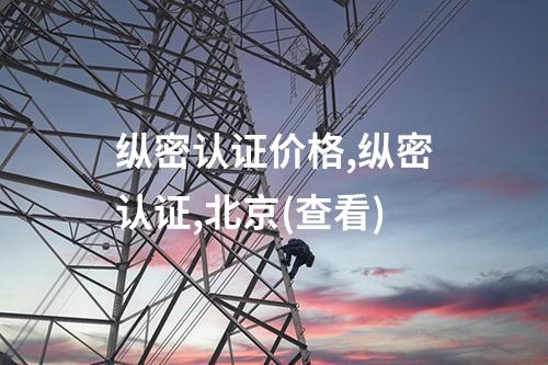 纵密认证价格,纵密认证,北京(查看)