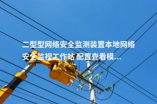 二型型网络安全监测装置本地网络安全监视工作站 配置查看模块