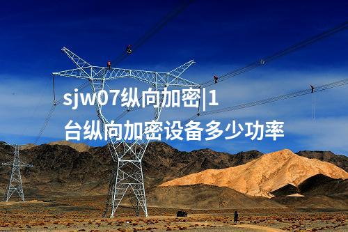 sjw07纵向加密|1台纵向加密设备多少功率