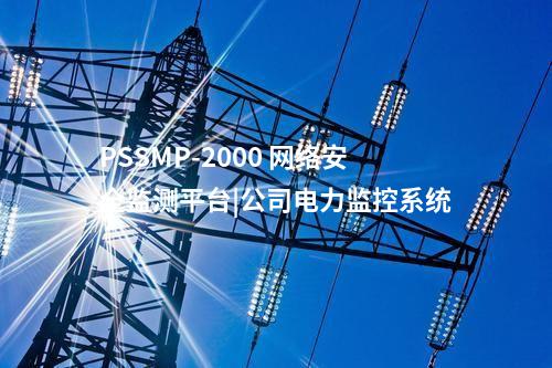 PSSMP-2000 网络安全监测平台|公司电力监控系统