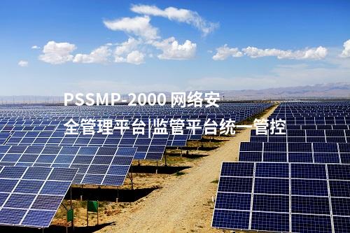 PSSMP-2000 网络安全管理平台|监管平台统一管控