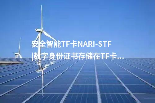 安全智能TF卡NARI-STF|数字身份证书存储在TF卡中