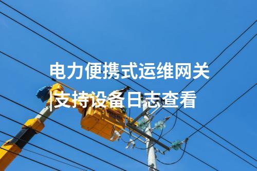 电力便携式运维网关|支持设备日志查看