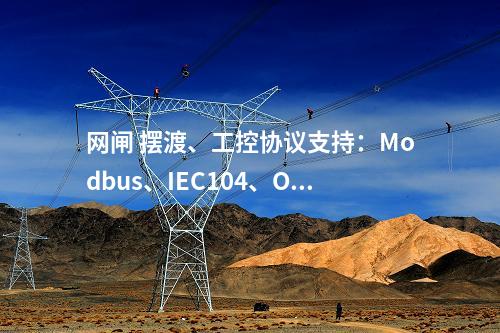 网闸 摆渡、工控协议支持：Modbus、IEC104、OPC等常用协议